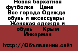 Новая бархатная футболка › Цена ­ 890 - Все города Одежда, обувь и аксессуары » Женская одежда и обувь   . Крым,Инкерман